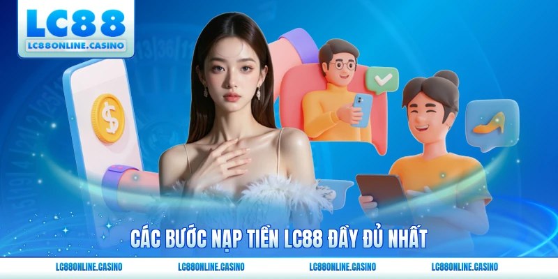 Các bước nạp tiền LC88 đầy đủ nhất
