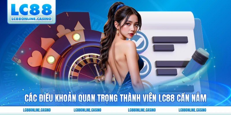 Các điều khoản quan trọng thành viên LC88 cần nắm