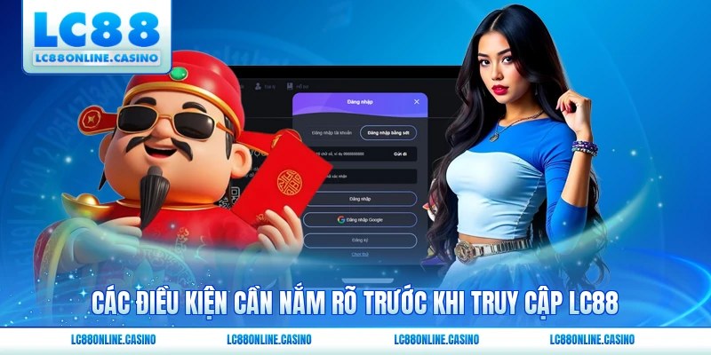 Các điều kiện cần nắm rõ trước khi truy cập LC88