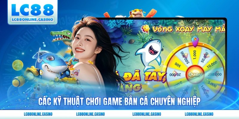 Các kỹ thuật chơi game bắn cá chuyên nghiệp