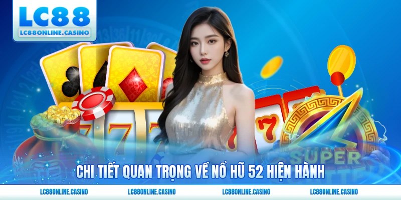 Chi tiết quan trọng về Nổ Hũ 52 hiện hành