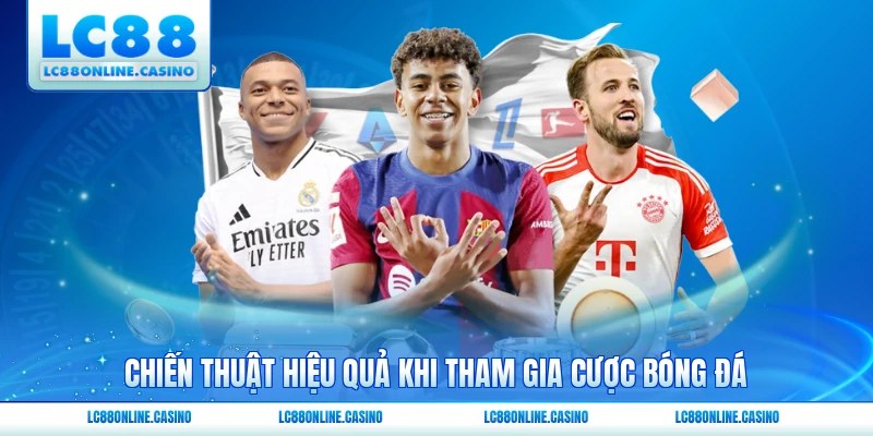 Chiến thuật hiệu quả khi tham gia cược bóng đá