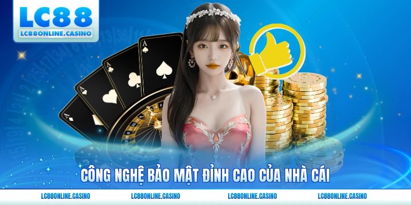 Công nghệ bảo mật đỉnh cao của nhà cái
