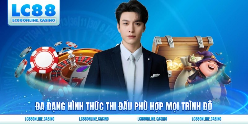 Đa dạng hình thức thi đấu phù hợp mọi trình độ