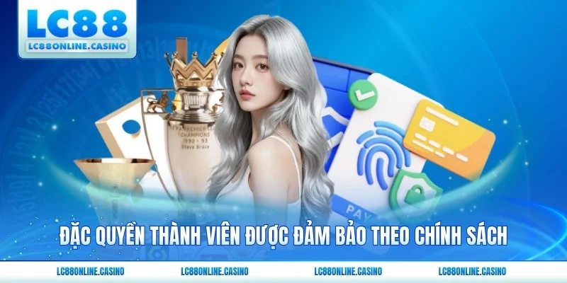 Đặc quyền thành viên được đảm bảo theo chính sách