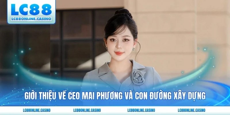 Giới thiệu về CEO Mai Phương và con đường xây dựng