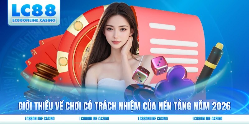 Giới thiệu về chơi có trách nhiệm của nền tảng năm 2026