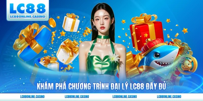 Khám phá chương trình đại lý LC88 đầy đủ