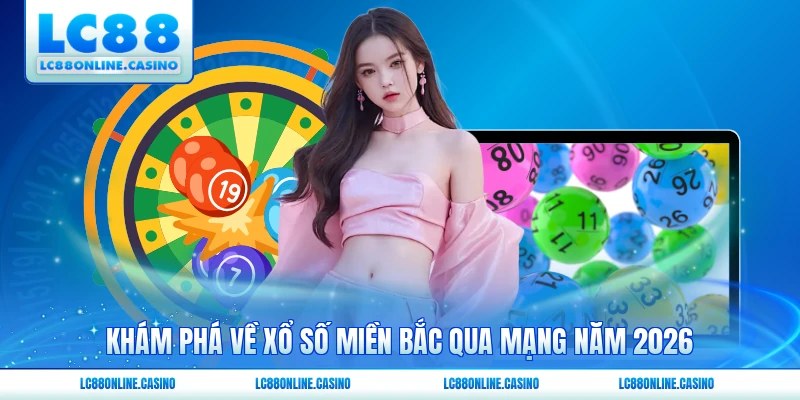 Khám phá về xổ số miền Bắc qua mạng năm 2026