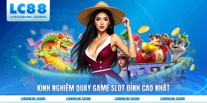 Kinh nghiệm quay game slot đỉnh cao nhất