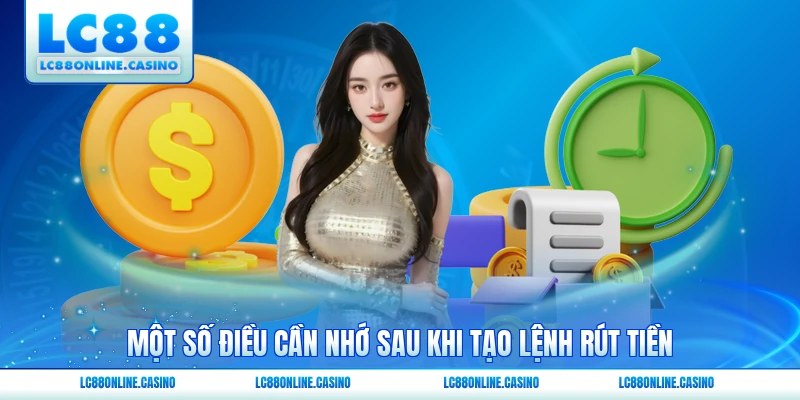 Một số điều cần nhớ sau khi tạo lệnh rút tiền