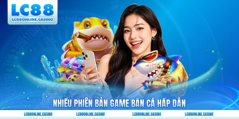Nhiều phiên bản game bắn cá hấp dẫn