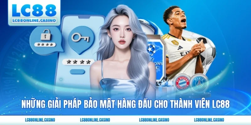 Những giải pháp bảo mật hàng đầu cho thành viên LC88