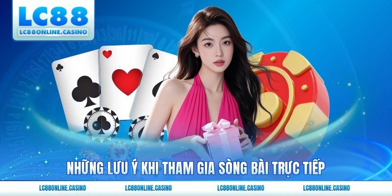 Những lưu ý khi tham gia sòng bài trực tiếp