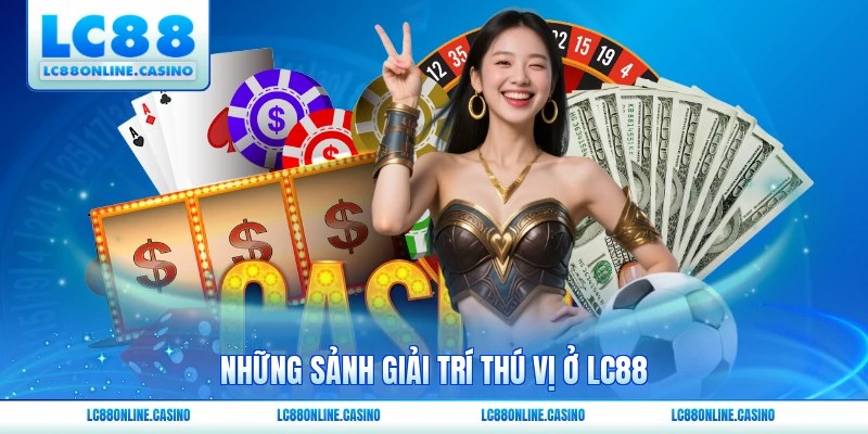 Những sảnh giải trí thú vị ở LC88