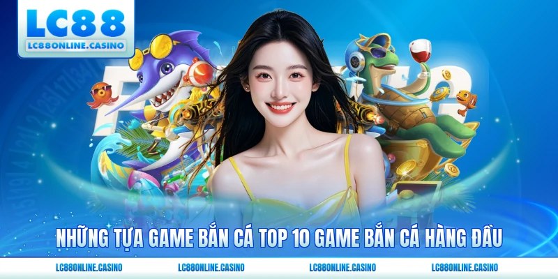 Những tựa game bắn cá top 10 game bắn cá hàng đầu