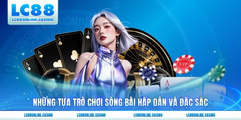 Những tựa trò chơi sòng bài hấp dẫn và đặc sắc