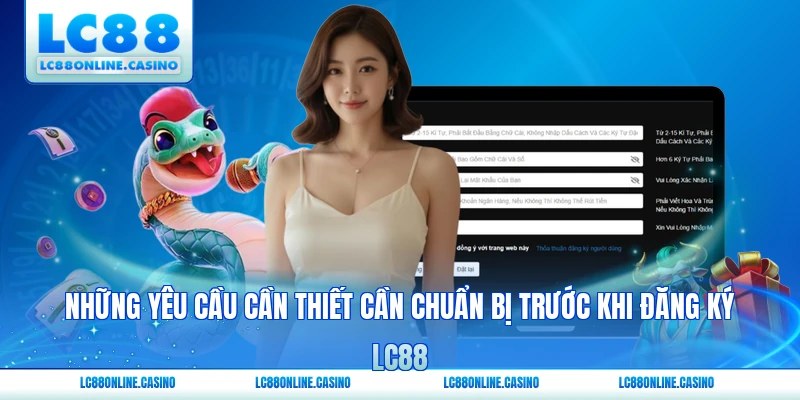 Những yêu cầu cần thiết cần chuẩn bị trước khi đăng ký LC88