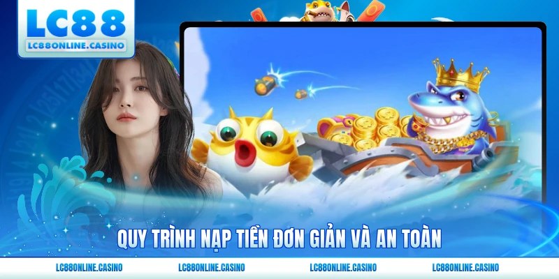 Quy trình nạp tiền đơn giản và an toàn