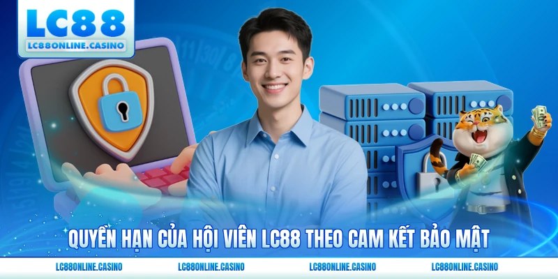 Quyền hạn của hội viên LC88 theo cam kết bảo mật