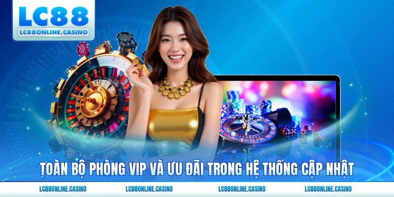 Toàn bộ phòng VIP và ưu đãi trong hệ thống cập nhật