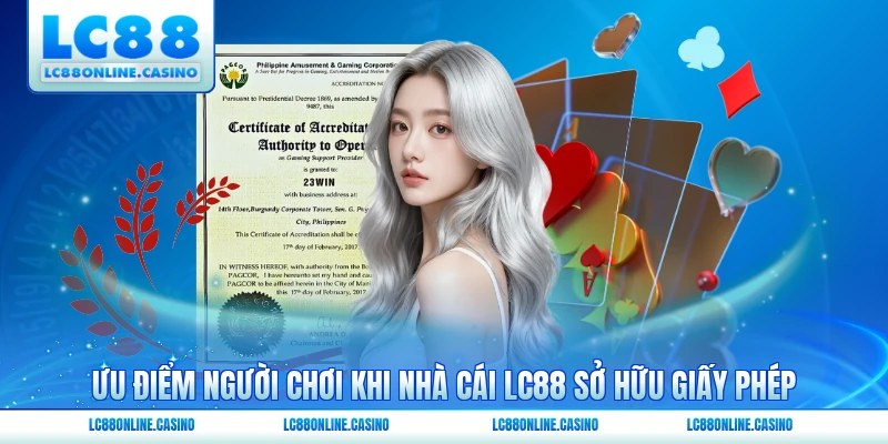 Ưu điểm người chơi khi nhà cái LC88 sở hữu giấy phép