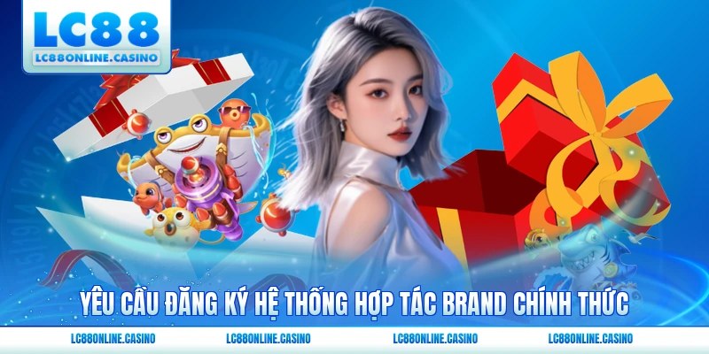 Yêu cầu đăng ký hệ thống hợp tác brand chính thức
